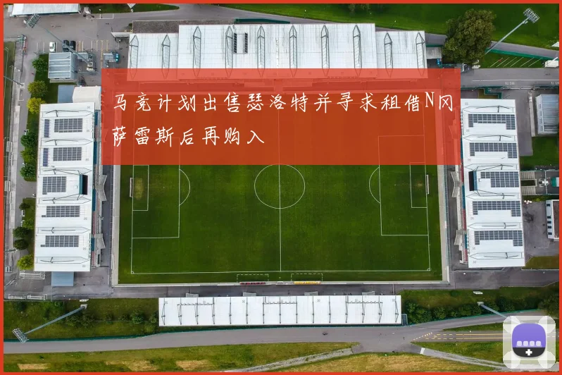 马竞计划出售瑟洛特并寻求租借N冈萨雷斯后再购入